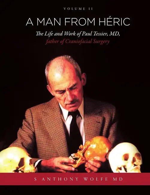 A Man from Héric: The Life and Work of Paul Tessier, MD, father of Craniofacial Surgery: Volume II - Paperback