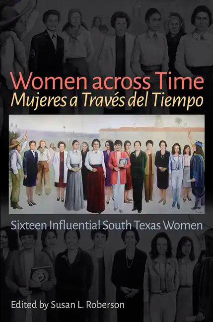 Women Across Time / Mujeres a Través del Tiempo: Sixteen Influential South Texas Women - Hardcover