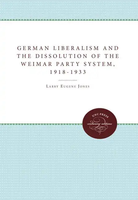 German Liberalism and the Dissolution of the Weimar Party System, 1918-1933 - Paperback