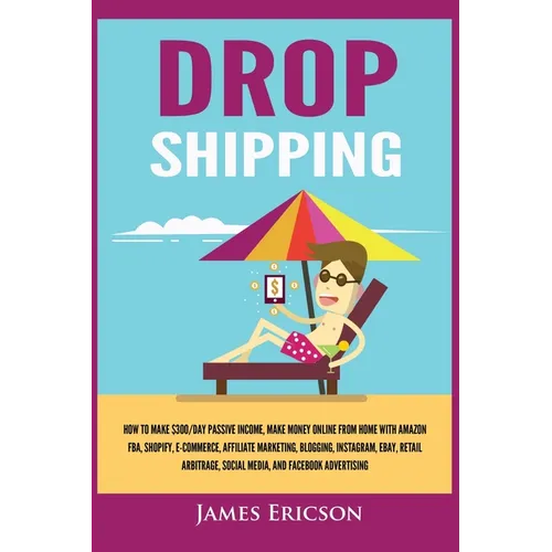 Dropshipping: How to Make $300/Day Passive Income, Make Money Online from Home with Amazon FBA, Shopify, E-Commerce, Affiliate Marke - Paperback
