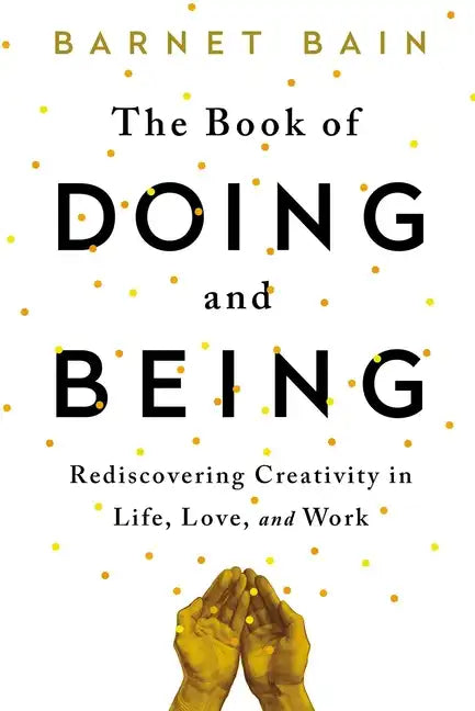 The Book of Doing and Being: Rediscovering Creativity in Life, Love, and Work - Paperback