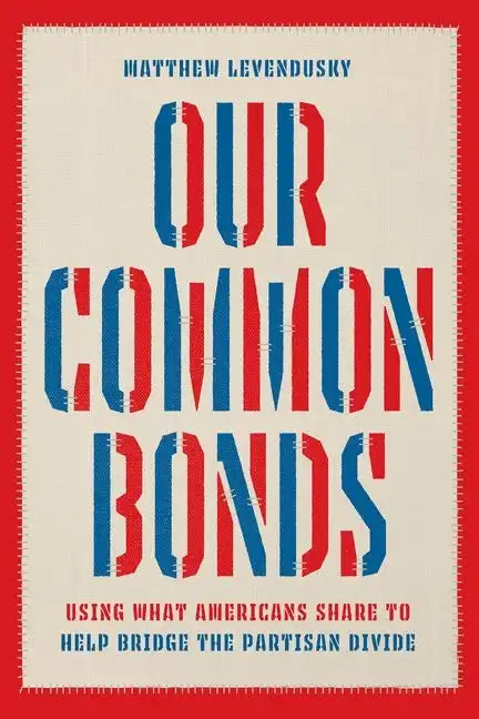 Our Common Bonds: Using What Americans Share to Help Bridge the Partisan Divide - Hardcover
