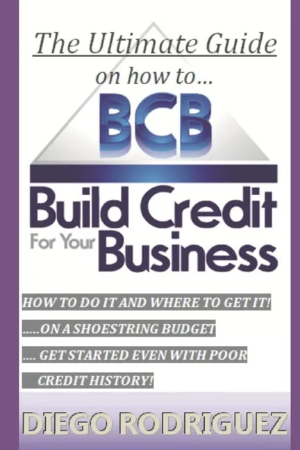The Ultimate Guide On How To Build Credit For Your Business: The ultimate, step-by-step guide on HOW to build business credit and exactly WHERE to app - Paperback