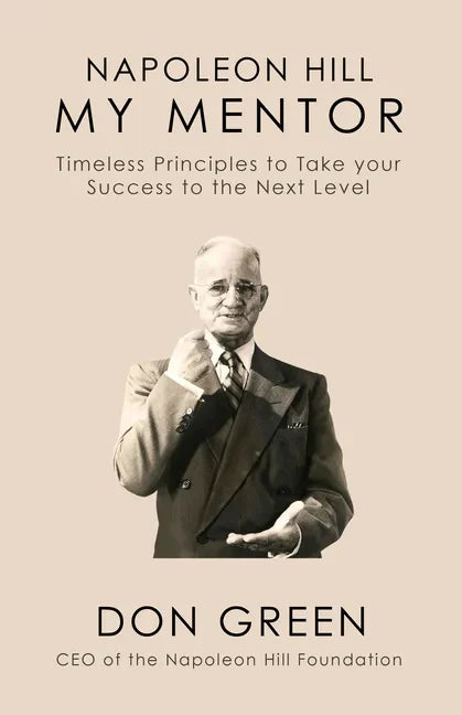 Napoleon Hill My Mentor: Timeless Principles to Take Your Success to The Next Level - Hardcover