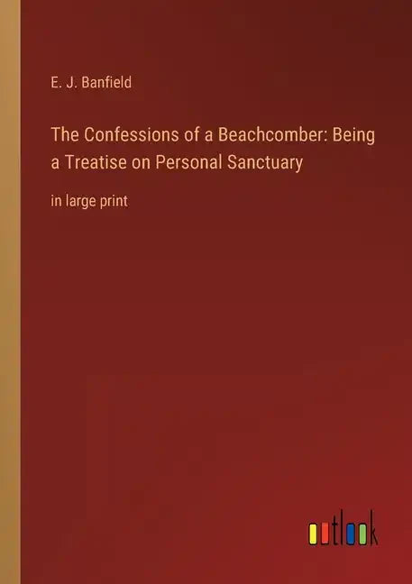 The Confessions of a Beachcomber: Being a Treatise on Personal Sanctuary: in large print - Paperback