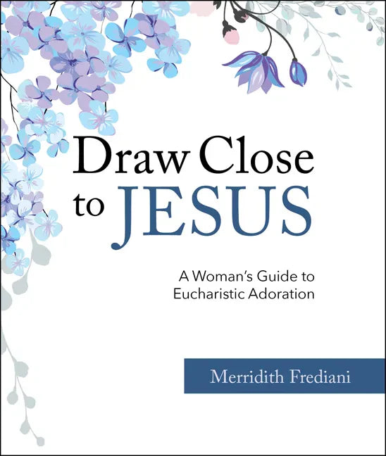 Draw Close to Jesus: A Woman's Guide to Eucharistic Adoration - Paperback
