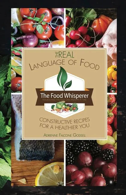 The Real Language of Food: Constructive Recipes for a Healthier You - Paperback