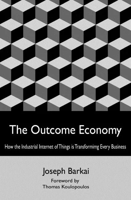 The Outcome Economy: How the Industrial Internet of Things is Transforming Every Business - Paperback
