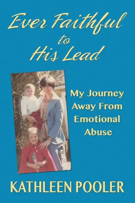 Ever Faithful to His Lead: My Journey Away from Emotional Abuse - Paperback