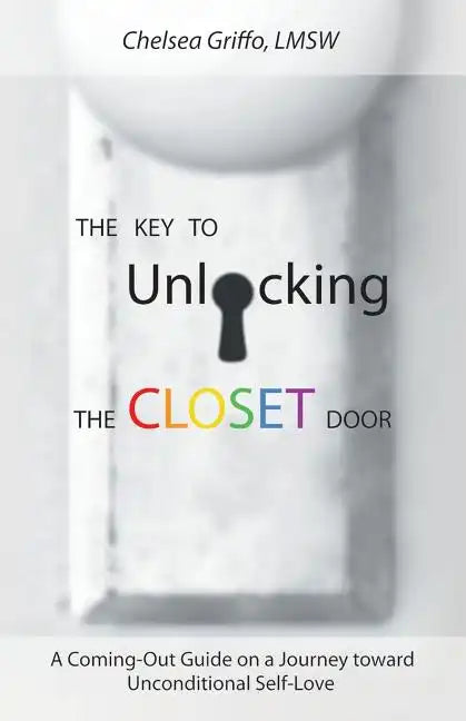 The Key to Unlocking the Closet Door: A Coming-Out Guide on a Journey Toward Unconditional Self-Love - Paperback