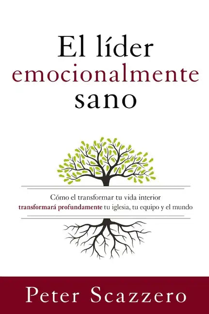 El Líder Emocionalmente Sano: Cómo Transformar Tu Vida Interior Transformará Profundamente Tu Iglesia, Tu Equipo Y El Mundo - Paperback