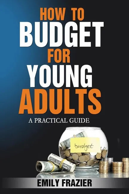 How To Budget For Young Adults: A Practical Guide - Paperback