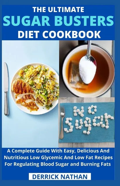 The Ultimate Sugar Busters Diet Cookbook: A Complete Guide With Easy, Delicious And Nutritious Low Glycemic And Low Fat Recipes For Regulating Blood S - Paperback