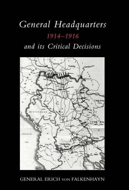 General Headquarters (German)1914-16 and Its Critical Decisions - Hardcover