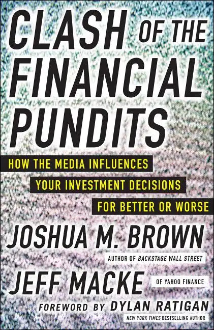 Clash of the Financial Pundits: How the Media Influences Your Investment Decisions for Better or Worse - Hardcover
