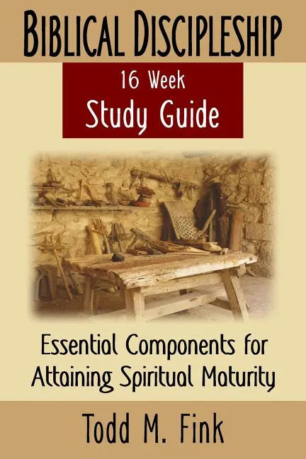 Biblical Discipleship Study Guide: Essential Components for Attaining Spiritual Maturity - Paperback