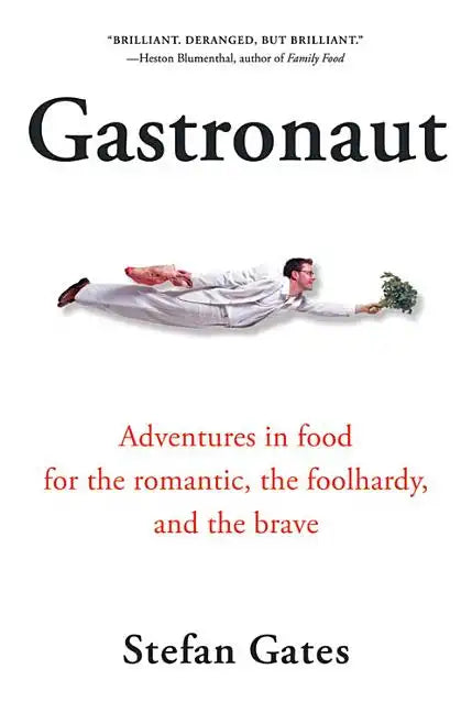 Gastronaut: Adventures in Food for the Romantic, the Foolhardy, and the Brave - Paperback