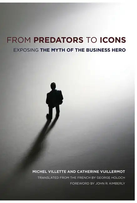 From Predators to Icons: Exposing the Myth of the Business Hero - Paperback