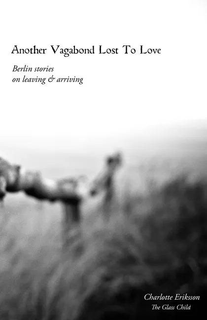 Another Vagabond Lost To Love: Berlin Stories on Leaving & Arriving - Paperback