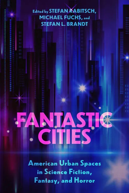Fantastic Cities: American Urban Spaces in Science Fiction, Fantasy, and Horror - Paperback