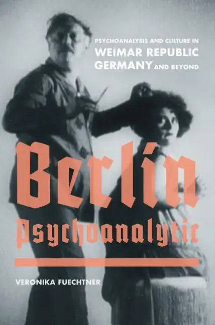 Berlin Psychoanalytic: Psychoanalysis and Culture in Weimar Republic Germany and Beyond Volume 43 - Hardcover
