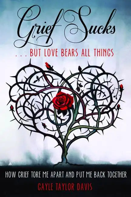 Grief Sucks... But Love Bears All Things: How Grief Tore Me Apart and Put Me Back Together - Paperback