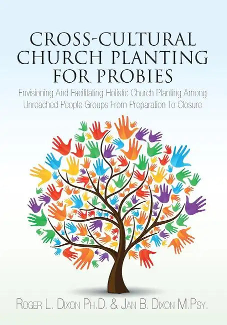 Cross-Cultural Church Planting for Probies: Envisioning And Facilitating Holistic Church Planting Among Unreached People Groups From Preparation To Cl - Paperback