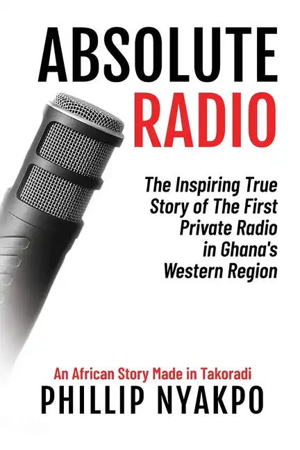 Absolute Radio: The Inspiring Story of the First Private Radio in Ghana's Western Region - Paperback