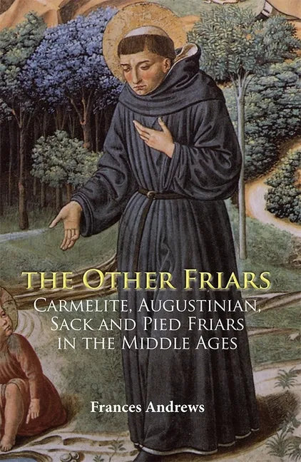 The Other Friars: The Carmelite, Augustinian, Sack and Pied Friars in the Middle Ages - Paperback