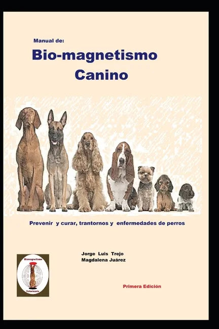 Manual de Bio-magnetismo Canino: Prevenir y curar las enfermedades de los perros. - Paperback