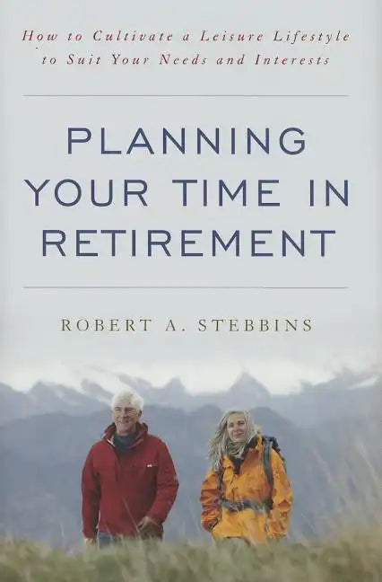 Planning Your Time in Retirement: How to Cultivate a Leisure Lifestyle to Suit Your Needs and Interests - Hardcover