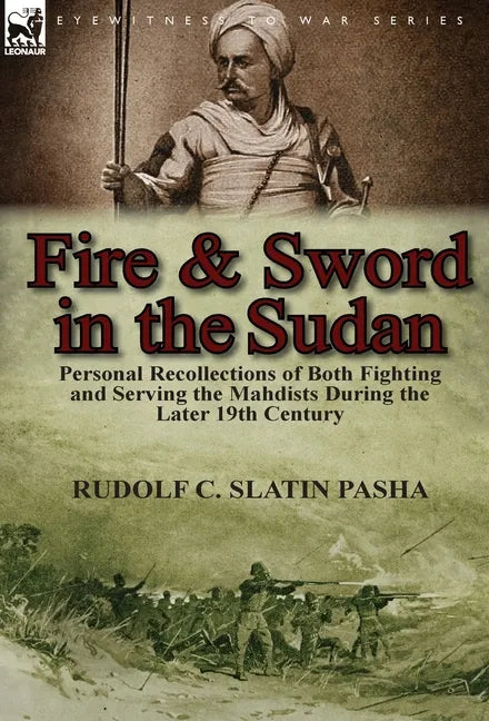 Fire and Sword in the Sudan: Personal Recollections of Both Fighting and Serving the Mahdists During the Later 19th Century - Hardcover
