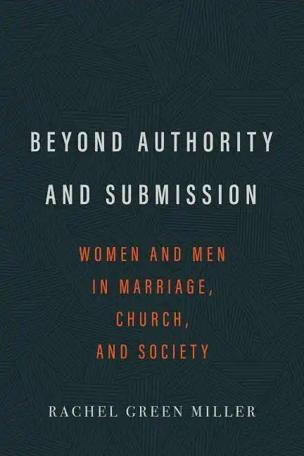 Beyond Authority and Submission: Women and Men in Marriage, Church, and Society - Paperback