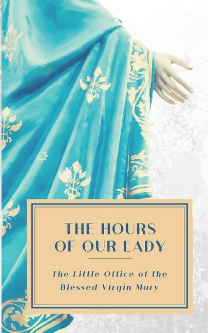 The Hours of Our Lady (Annotated): The Little Office of the Blessed Virgin Mary - Paperback