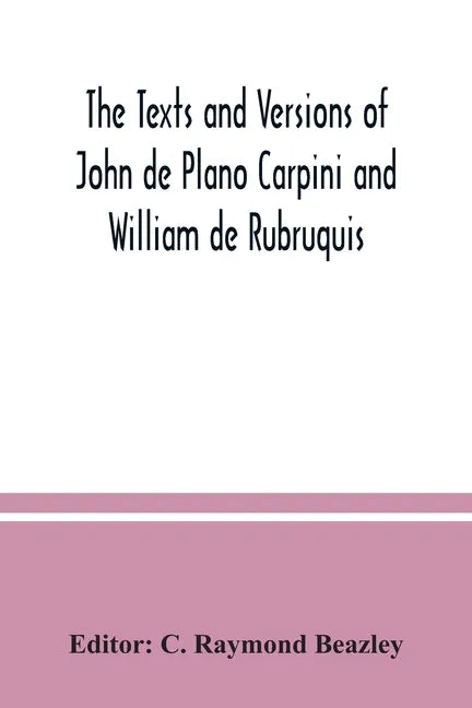 The texts and versions of John de Plano Carpini and William de Rubruquis - Paperback
