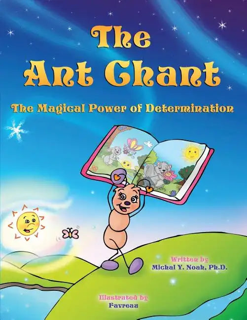 The Ant Chant the magical power of determination: award-winning book and recipient of the prestigious Mom's Choice Award - Paperback