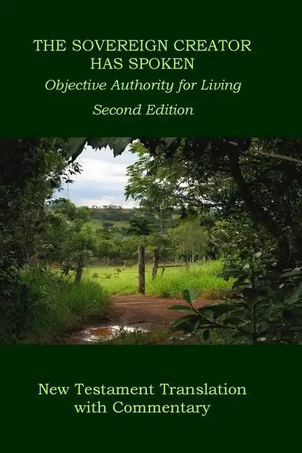 The Sovereign Creator Has Spoken-New Testament Translation w/ Commentary-2nd Ed.: Objective Authority For Living - Paperback