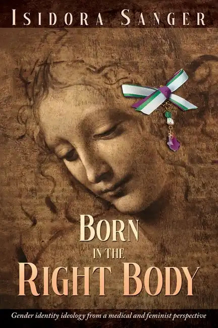 Born in the Right Body: Gender identity ideology from a medical and feminist perspective - Paperback