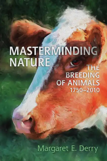 Masterminding Nature: The Breeding of Animals, 1750-2010 - Paperback