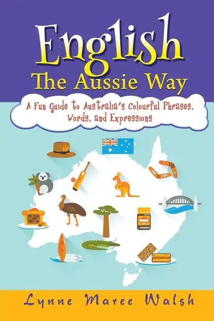 English, The Aussie Way: A Fun Guide to Australia's Colourful Phrases, Words, and Expressions - Paperback