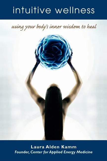 Intuitive Wellness: Using Your Body's Inner Wisdom to Heal - Paperback