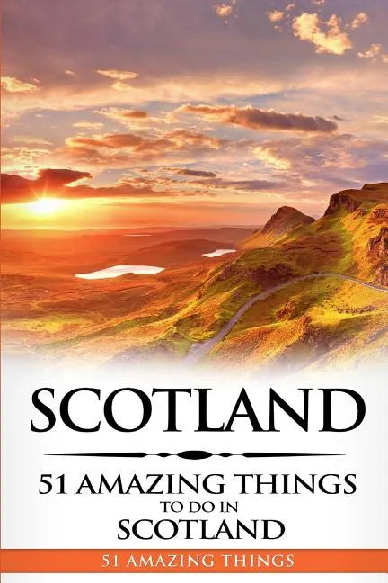 Scotland: Scotland Travel Guide: 51 Amazing Things to Do in Scotland - Paperback