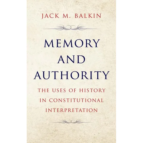 Memory and Authority: The Uses of History in Constitutional Interpretation - Hardcover
