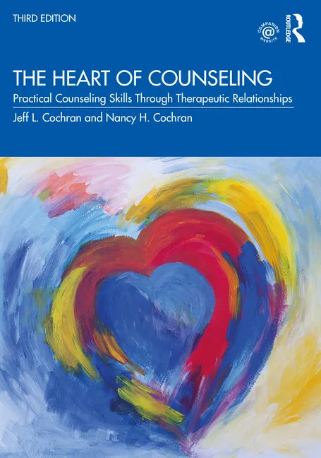 The Heart of Counseling: Practical Counseling Skills Through Therapeutic Relationships, 3rd Ed - Paperback