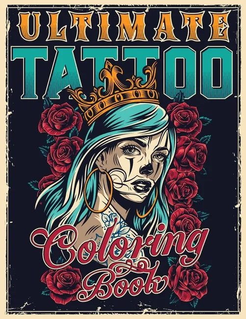 Ultimate Tattoo Coloring Book: Over 180 Coloring Pages For Adult Relaxation With Beautiful Modern Tattoo Designs Such As Sugar Skulls, Hearts, Roses - Paperback