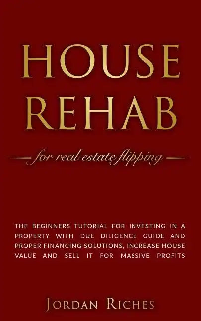 House Rehab: for Real Estate Flipping - The beginners tutorial for investing in a property with due diligence guide and proper fina - Paperback
