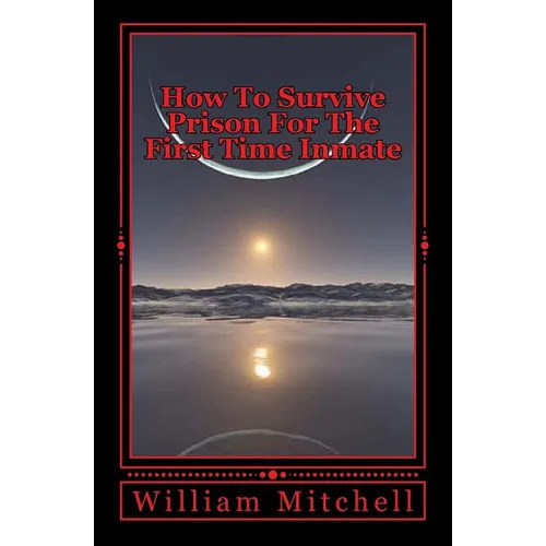 How To Survive Prison For The First Time Inmate: Take a look at a dangerous society within our society - Paperback