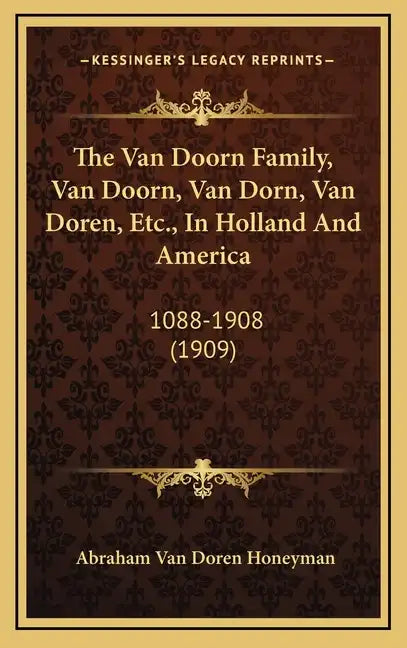 The Van Doorn Family, Van Doorn, Van Dorn, Van Doren, Etc., In Holland And America: 1088-1908 (1909) - Hardcover