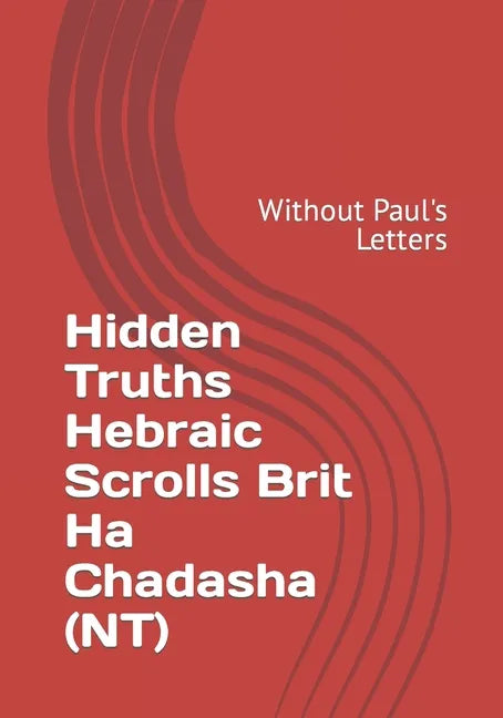 Hidden Truths Hebraic Scrolls Brit Ha Chadasha (NT): Without Paul's Letters - Paperback