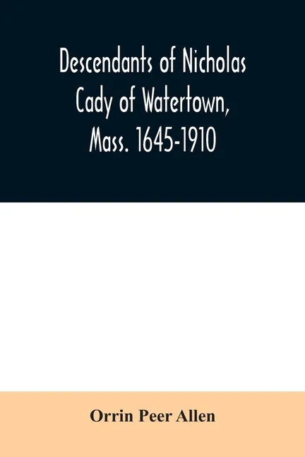 Descendants of Nicholas Cady of Watertown, Mass. 1645-1910 - Paperback